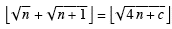 Floor [Sqrt[n] + Sqrt[n + 1]  = Floor [Sqrt[4n + c]] ?
